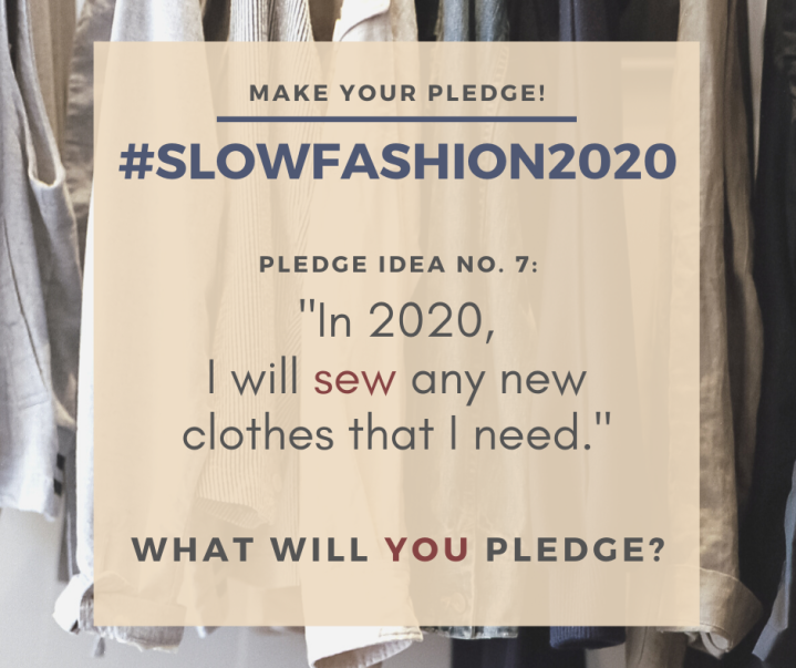 Make Your Pledge: #SlowFashion2020 Pledge idea No. 7: "In 2020, I will sew any new clothes that I need." What will YOU pledge?
