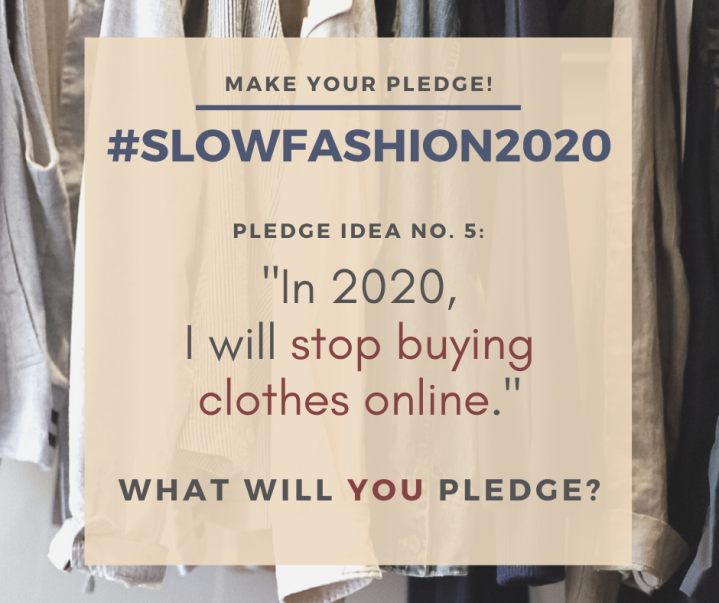 Make Your Pledge: #SlowFashion2020 Pledge idea No. 7: "In 2020, I will stop buying clothes online." What will YOU pledge?